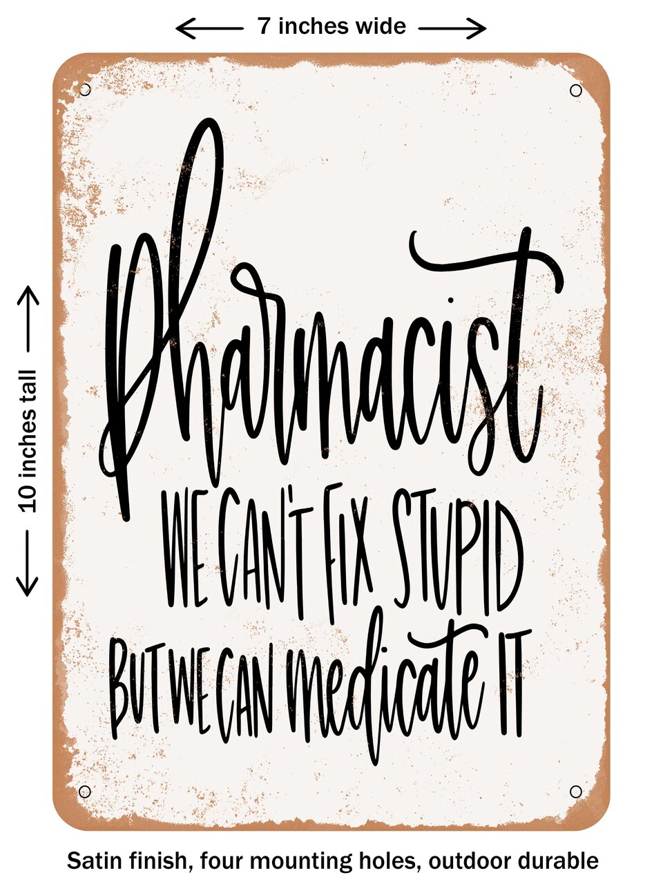 DECORATIVE METAL SIGN - Pharmacist We Cant Fix Stupid But We Can Medicate It - Vintage Rusty Look